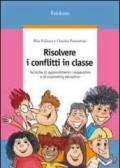 Risolvere i conflitti in classe. Tecniche di apprendimento cooperativo e di counseling educativo