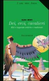 Dei, eroi, cavalieri. Miti e leggende antiche e medievali