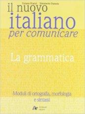 Il nuovo Italiano per comunicare. La grammatica. Per le Scuole superiori
