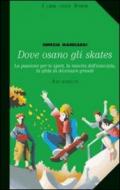 Dove osano gli skates. La passione per lo sport, la nascita dell'amicizia, la sfida di diventare grandi