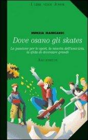 Dove osano gli skates. La passione per lo sport, la nascita dell'amicizia, la sfida di diventare grandi