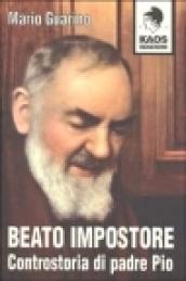 Beato impostore. Controstoria di padre Pio