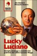 Lucky Luciano. Intrighi maneggi scandali del padrone del calcio Luciano Moggi