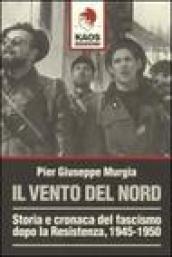 Il vento del nord. Storia e cronaca del fascismo dopo la Resistenza, 1945-1950