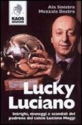 Lucky Luciano. Intrighi maneggi scandali del padrone del calcio Luciano Moggi