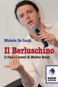Il Berluschino. Il fine e i mezzi di Matteo Renzi