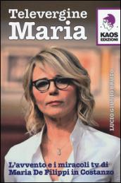 Televergine Maria. L'avvento e i miracoli tv di Maria De Filippi in Costanzo