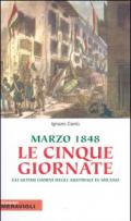 Marzo 1848, le cinque giornate. Gli ultimi giorni austriaci in Milano. Ediz. illustrata