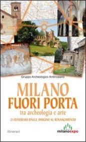 Milano fuori porta tra archeologia e arte. 13 itinerari dalle origini al Rinascimento