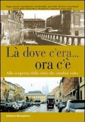 Là dove c'era. Ora c'è. Alla scoperta della città che cambia volto