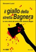 Il giallo della stretta Bagnera. La vera storia del serial killer Antonio Boggia