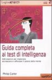 Guida completa ai test di intelligenza. 500 esercizi per migliorare, accrescere e rafforzare il potere della mente