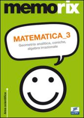 Matematica. 3.Geometria analitica, coniche, algebra irrazionale