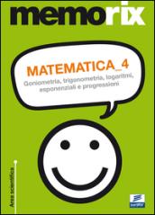 Matematica. 4.Goniometria, trigonometria, logaritmi, esponenziali e progressioni