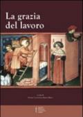 La grazia del lavoro. Atti del 7° Convegno storico di Greccio (Gerccio, 8-9 maggio 2009)