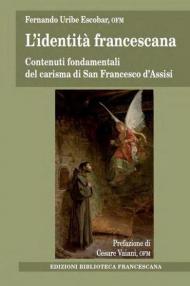 L' identità francescana. Contenuti fondamentali del carisma di san Francesco d'Assisi