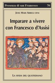 Imparare a vivere con Francesco d'Assisi. La sfida del quotidiano