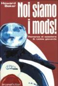 Noi siamo i Mods. Romanzo di scooters & rabbia giovanile