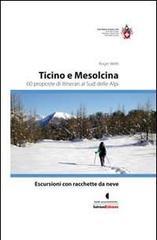 Escursioni con racchette da neve. Ticino e Mesolcina. 60 proposte di itinerari al sud delle Alpi