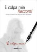 È colpa mia. Racconti. Concorso 2010 di scrittura. Tre valli per giovani autori