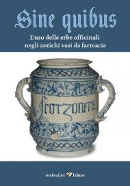 Sine quibus. L'uso delle erbe officinali negli antichi vasi da farmacia