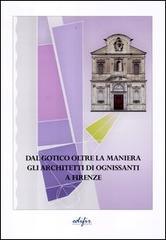 Dal gotico oltre la maniera. Gli architetti di Ognissanti a Firenze. Ediz. illustrata