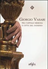 Giorgio Vasari tra capitale medicea e città del dominio