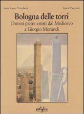 Bologna delle torri. Uomini pietre artisti dal Medioevo a Giorgio Morandi