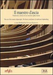 Il maestro d'ascia. Tradizione e futuro di un mestiere affascinante. Ediz. italiana e inglese