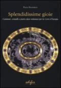 Splendidissime gioie. Cammei, cristalli e pietre dure milanesi per le corti d'Europa