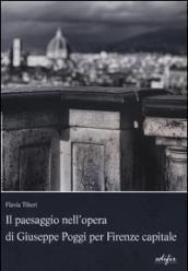 Il paesaggio nell'opera di Giuseppe Poggi per Firenze capitale. Ediz. illustrata