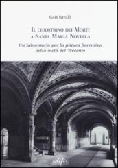 Il chiostrino dei Morti a Santa Maria Novella. Un laboratorio per la pittura fiorentina della metà del Trecento