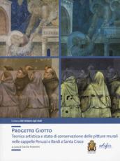 Progetto Giotto. Tecnica artistica e stato di conservazione delle pitture murali nelle cappelle Peruzzi e Bardi a Santa Croce. Ediz. a colori