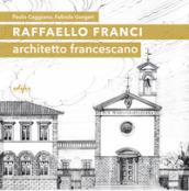 Raffaello Franci. Architetto francescano