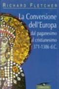 La conversione dell'Europa. Dal paganesimo al cristianesimo 371-1386 d. C.