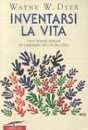 Inventarsi la vita. I nove principi spirituali per raggiungere tutto ciò che volete