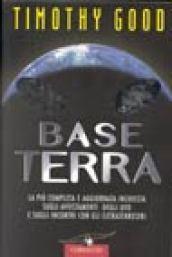 Base terra. La più completa e aggiornata inchiesta sugli avvistamenti degli UFO e sugli incontri con gli extraterrestri