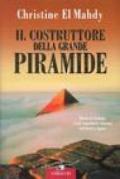 Il costruttore della grande piramide. Storia di Cheope, il più importante faraone dell'Antico Egitto