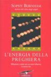 L'energia della preghiera. Riflessioni e storie vere su come influenza la nostra vita