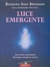 Luce emergente. Una nuova esplorazione del campo energetico umano