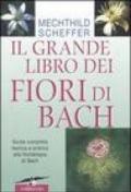 Il grande libro dei fiori di Bach. Guida completa teorica e pratica alla floriterapia di Bach