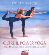Oltre il power yoga. Yoga dinamico per il corpo e per la mente. Ediz. illustrata
