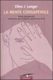 La mente consapevole. Vivere pienamente attraverso una completa conoscenza di sé