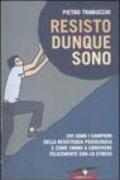 Resisto dunque sono. Chi sono i campioni della resistenza psicologica e come fanno a convivere felicemente con lo stress