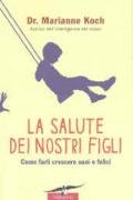 La salute dei nostri figli. Come farli crescere sani e felici