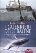 I guerrieri delle balene. La battaglia per salvare i più grandi mammiferi della Terra