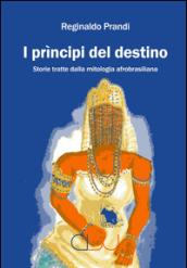 I prìncipi del destino. Storie tratte dalla mitologia afrobrasiliana