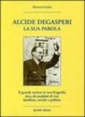 Alcide De Gasperi. La sua parola. Il grande statista in una biografia ricca di aneddoti di vita familiare, sociale e politica