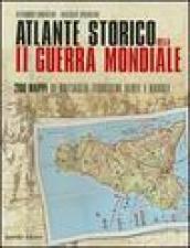 Atlante storico della seconda guerra mondiale. Duecento mappe di battaglie terrestri, aeree e navali. Ediz. illustrata