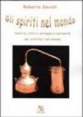 Gli spiriti nel mondo. Nascita, storia, sviluppo e curiosità dei distillati nel mondo